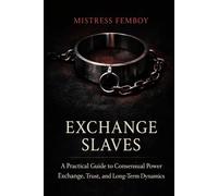Exchange Slaves: A Practical Guide to Consensual Power Exchange, Trust, and Long-Term BDSM Dynamics