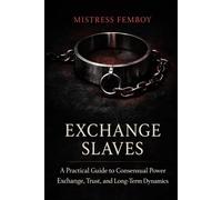 Exchange Slaves: A Practical Guide to Consensual Power Exchange, Trust, and Long-Term BDSM Dynamics