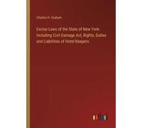 Excise Laws Of The State Of New York: Including Civil Damage Act, Rights, Duties And Liabilities Of Hotel Keepers