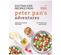 Exciting Kids Recipes From Peter Pan's Adventures: Amazing Dishes Inspired By Peter Pan And Wendy