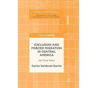 Exclusion And Forced Migration In Central America : No More Walls