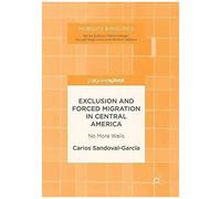 Exclusion And Forced Migration In Central America : No More Walls