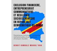 EXCLUSION FINANCIERE, ENTREPRENEURIAT COMMUNAUTAIRE ET RESILIENCE SOCIOECONOMIQUE EN REPUBLIQUE DEMOCRATIQUE DU CONGO: Dynamiques historiques, ... et perspectives d’inclusion durable