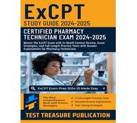 ExCPT Study Guide 2024-2025: Master the ExCPT Exam with In-Depth Content Review, Exam Strategies, and Full-Length Practice Tests with Answer Explanations for Pharmacy Technicians