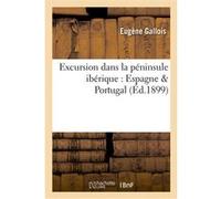 Excursion dans la péninsule ibérique : Espagne & Portugal Eugène Gallois (Auteur)