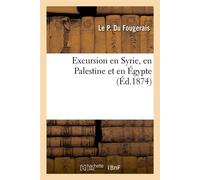 Excursion en Syrie, en Palestine et en Égypte, (Éd.1874) ed.1874 - Révérend Père du Fougerais - Hachette Bnf - broché - Livre