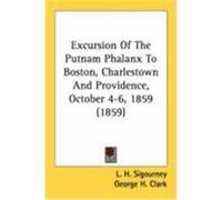 Excursion of the Putnam Phalanx to Boston, Charlestown and Providence, October 4-6, 1859 (1859) Sigourney, L. H., Clark, George H. (Auteur)