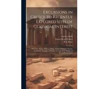 Excursions In Greece To Recently Explored Sites Of Classical Interest: Mycenae, Tiryns, Dodona, Delos, Athens, Olympia, Eleusis, Epidaurus, Tanagra. A