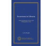 Excursions in Libraria: being restrospective reviews and bibliographical notes