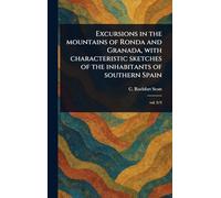 Excursions in the Mountains of Ronda and Granada, With Characteristic Sketches of the Inhabitants of Southern Spain