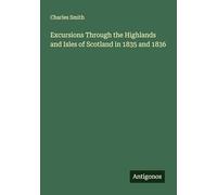 Excursions Through the Highlands and Isles of Scotland in 1835 and 1836