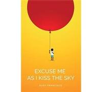 Excuse Me As I Kiss The Sky by Rudy Francisco Rudy Francisco (Auteur)