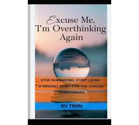 Excuse Me, I'm Overthinking Again: Stop Ruminating, Start Living - A Mindset Reset for the Chronic Overthinker