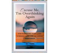 Excuse Me, I'm Overthinking Again: Stop Ruminating, Start Living - A Mindset Reset for the Chronic Overthinker