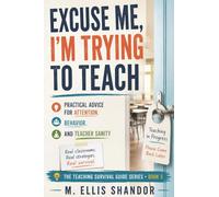 Excuse Me, I'm Trying to Teach: Practical Advice for Attention, Behavior, and Teacher Sanity