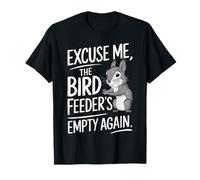 Excuse Me the Bird Feeder’s Empty Again Funny Squirrel T-Shirt