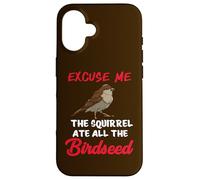 Excuse Me The Squirrel Ate All The Birdseed Coque pour iPhone 16