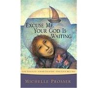 Excuse Me, Your God Is Waiting Michelle Prosser (Auteur)