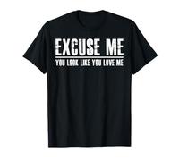 Excuse-Moi, tu as l'air de m'aimer T-Shirt