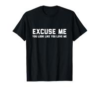 Excuse-Moi, tu as l'air de m'aimer T-Shirt