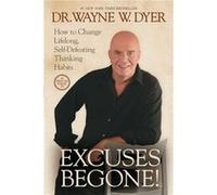 Excuses Begone How to Change Lifelong SelfDefeating Thinking Habits by Wayne Dyer Dyer, Wayne W. (Auteur)
