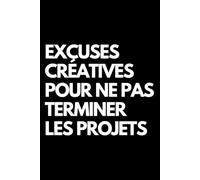 Excuses créatives pour ne pas terminer les projets: Cahier de notes ligné amusant, pour les collègues de bureau, le patron, l'épouse, le mari, la petite amie, le petit ami