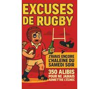 EXCUSES DE RUGBY: 350 excuses (foireuses mais sincères) pour jamais admettre qu'on a raté-Humour garanti à s'offrir et offrir entre fans de rugby