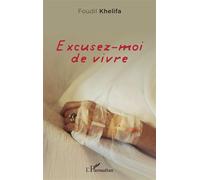 Excusez-moi de vivre - Foudil Khelifa - L'harmattan - broché - Roman