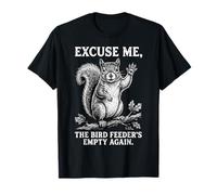 Excusez-Moi, la mangeoire à Oiseaux est Encore Une Fois Un écureuil drôle T-Shirt