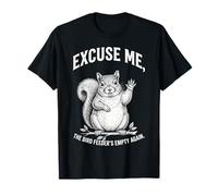 Excusez-Moi, la mangeoire à Oiseaux est Encore Une Fois Un écureuil drôle T-Shirt