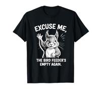 Excusez-Moi, la mangeoire à Oiseaux est Encore Une Fois Un écureuil drôle T-Shirt
