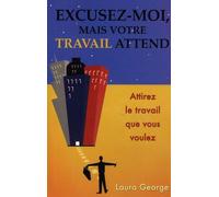 Excusez-Moi Mais Votre Travail Attend - Attirez Le Travail Que Vous Voulez