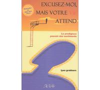 Excusez-moi, mais votre vie attend : Le prodigieux pouvoir des sentiments