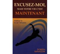 Excusez-Moi, Mais Votre Vie, C'est Maintenant - Maîtriser La Loi De L'attraction