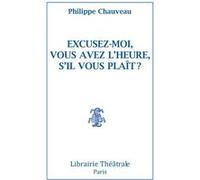 Excusez-moi ? Vous avez l'heure s'il vous plait ? Philippe Chauveau (Auteur)