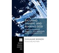 Excusing Sinners and Blaming God: A Calvinist Assessment of Determinism, Moral Responsibility, and Divine Involvement in Evil