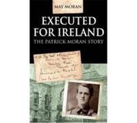 Executed for Ireland: The Patrick Moran Story Moran, May (Auteur)
