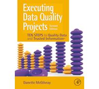 Executing Data Quality Projects: Ten Steps to Quality Data and Trusted Information