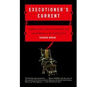 Executioner's Current: Thomas Edison, George Westinghouse, and the Invention of the Electric Chair