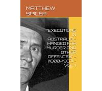 Executions In Australia - Hanged For Murder And Other Offences - [1800-1967] - Vol 1