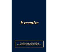 Executive: A Guided Journal for Vision, Leadership, and Strategic Influence