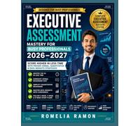 EXECUTIVE ASSESSMENT MASTERY FOR BUSY PROFESSIONALS: Score Higher in Less Time. Verbal, Quantitative, and Data Insights Strategies for Working Applicants
