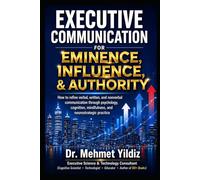 Executive Communication for Eminence, Influence, Authority Building: How to refine verbal, written, and unspoken language through psychology, cognition, mindfulness, and neurostrategic practice