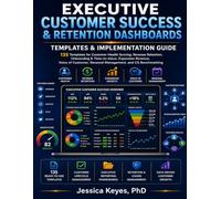 Executive Customer Success & Retention Dashboards: 135 Templates for Customer Health Scoring, Revenue Retention, Onboarding & Time-to-Value, Expansion ... Renewal Management, and CS Benchmarking