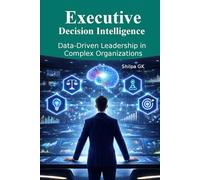 Executive Decision Intelligence: Data-Driven Leadership in Complex Organizations