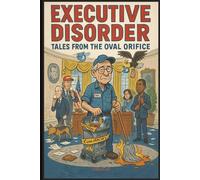 Executive Disorder; Tales from the Oval Orifice: A Janitor's Sarcastic Memoir of Presidential Mayhem
