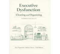Executive Dysfunction Cleaning and Organizing Planner for Adults: Simple Home Reset Routines, Decluttering Checklists, Daily Cleaning Systems & Gentle Strategies to Reduce Overwhelm and Build Momentum