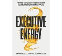 Executive Energy: How to Get (and Stay) Invincibly Resilient When Shift Happens