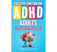 Executive Function For ADHD Adults: Personalized Strategies To Enhance Focus, Productivity and Organization
