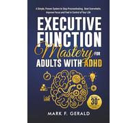 Executive Function Mastery For Adults With ADHD: A Simple, Proven System to Stop Procrastinating, Beat Overwhelm, Improve Focus, and Feel in Control of Your Life